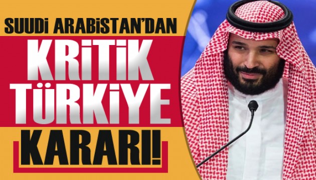 Suudi Arabistan'dan kritik Türkiye kararı!